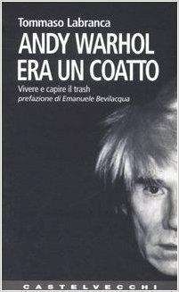 immagine 1 di Andy Warhol era un coatto. Vivere e capire il trash