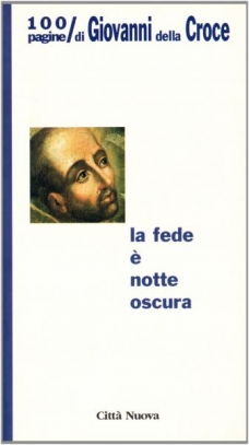 immagine 1 di La fede e' notte oscura. 100 pagine di Giovanni della Croce